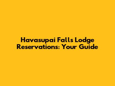 Havasupai Falls Lodge Reservations: Your Guide