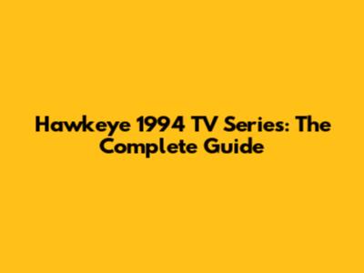 Hawkeye 1994 TV Series: The Complete Guide