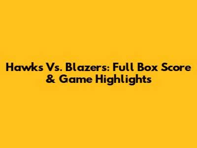 Hawks Vs. Blazers: Full Box Score & Game Highlights