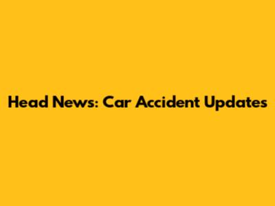 Head News: Car Accident Updates