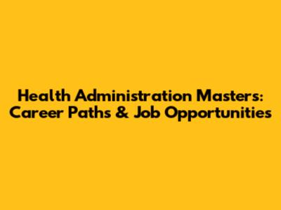 Health Administration Masters: Career Paths & Job Opportunities