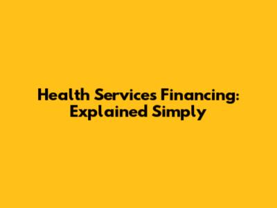 Health Services Financing: Explained Simply
