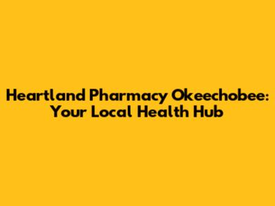 Heartland Pharmacy Okeechobee: Your Local Health Hub