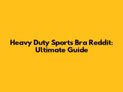 Heavy Duty Sports Bra Reddit: Ultimate Guide