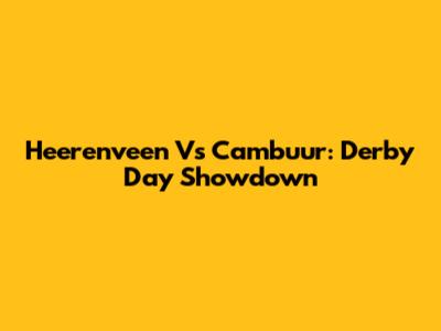 Heerenveen Vs Cambuur: Derby Day Showdown