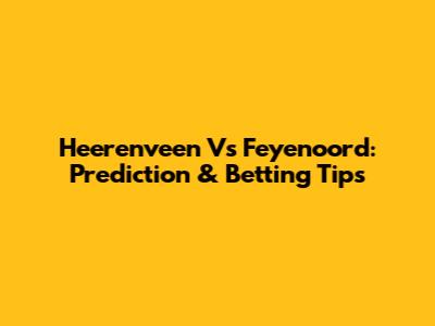Heerenveen Vs Feyenoord: Prediction & Betting Tips