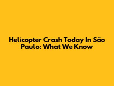Helicopter Crash Today In São Paulo: What We Know