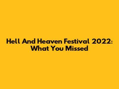 Hell And Heaven Festival 2022: What You Missed