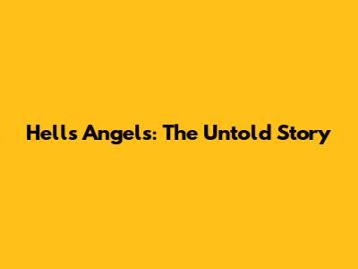 Hells Angels: The Untold Story