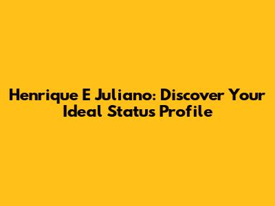 Henrique E Juliano: Discover Your Ideal Status Profile