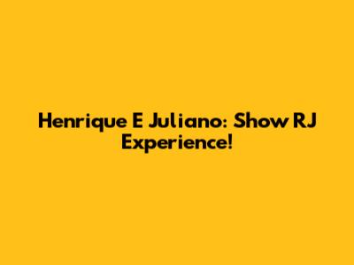 Henrique E Juliano: Show RJ Experience!