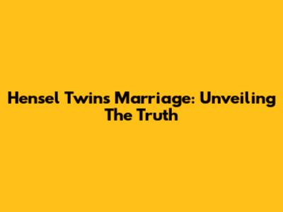 Hensel Twins Marriage: Unveiling The Truth