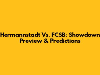 Hermannstadt Vs. FCSB: Showdown Preview & Predictions