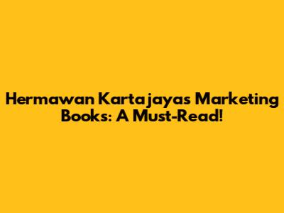 Hermawan Kartajaya's Marketing Books: A Must-Read!