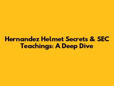 Hernandez Helmet Secrets & SEC Teachings: A Deep Dive