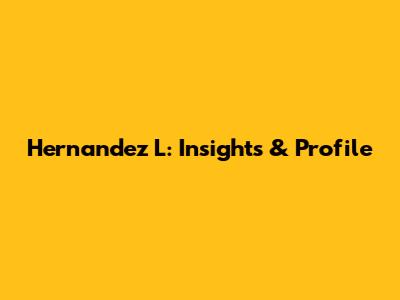 Hernandez L: Insights & Profile