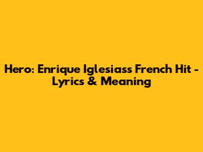 Hero: Enrique Iglesias's French Hit - Lyrics & Meaning