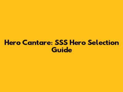 Hero Cantare: SSS Hero Selection Guide