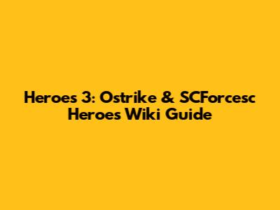 Heroes 3: Ostrike & SCForcesc Heroes Wiki Guide