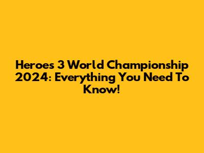 Heroes 3 World Championship 2024: Everything You Need To Know!