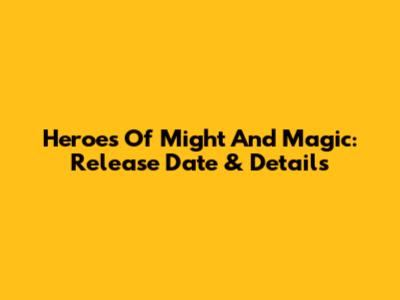 Heroes Of Might And Magic: Release Date & Details