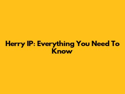 Herry IP: Everything You Need To Know