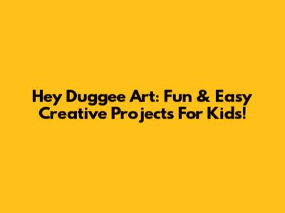 Hey Duggee Art: Fun & Easy Creative Projects For Kids!
