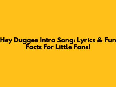 Hey Duggee Intro Song: Lyrics & Fun Facts For Little Fans!