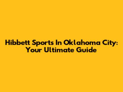 Hibbett Sports In Oklahoma City: Your Ultimate Guide
