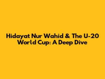 Hidayat Nur Wahid & The U-20 World Cup: A Deep Dive