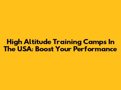 High Altitude Training Camps In The USA: Boost Your Performance