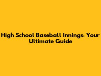 High School Baseball Innings: Your Ultimate Guide