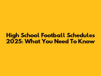 High School Football Schedules 2025: What You Need To Know
