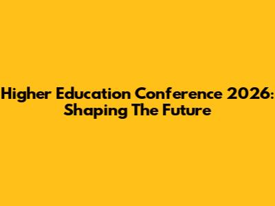 Higher Education Conference 2026: Shaping The Future