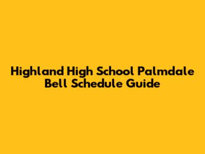 Highland High School Palmdale Bell Schedule Guide