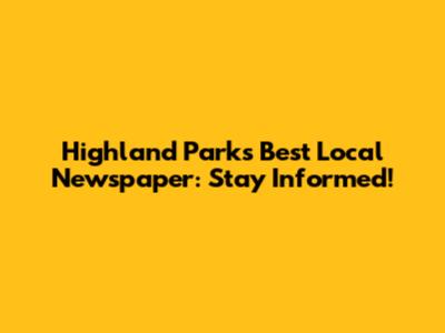 Highland Park's Best Local Newspaper: Stay Informed!