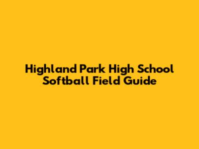 Highland Park High School Softball Field Guide