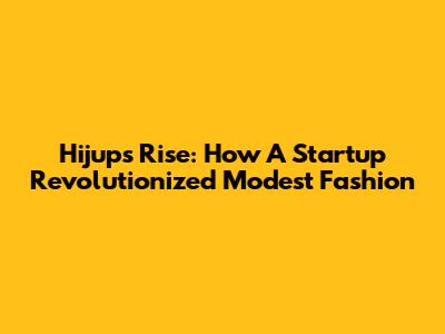 Hijup's Rise: How A Startup Revolutionized Modest Fashion