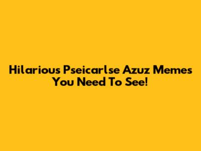 Hilarious Pseicarlse Azuz Memes You Need To See!