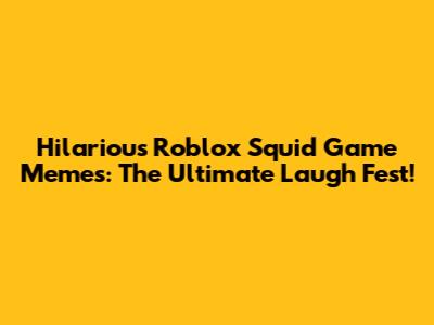 Hilarious Roblox Squid Game Memes: The Ultimate Laugh Fest!