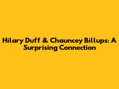 Hilary Duff & Chauncey Billups: A Surprising Connection
