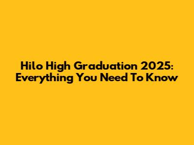 Hilo High Graduation 2025: Everything You Need To Know
