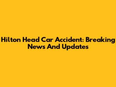 Hilton Head Car Accident: Breaking News And Updates