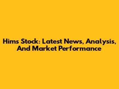 Hims Stock: Latest News, Analysis, And Market Performance
