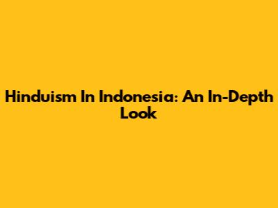 Hinduism In Indonesia: An In-Depth Look