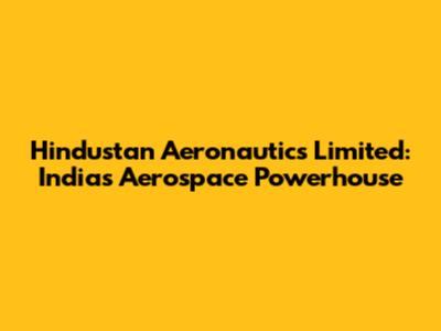 Hindustan Aeronautics Limited: India's Aerospace Powerhouse