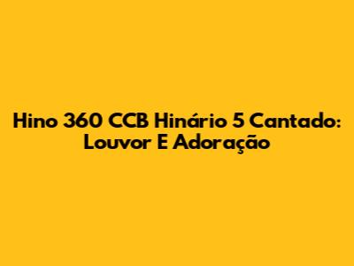 Hino 360 CCB Hinário 5 Cantado: Louvor E Adoração