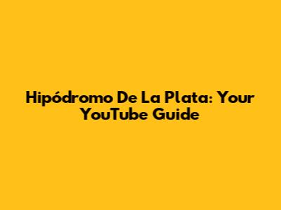 Hipódromo De La Plata: Your YouTube Guide