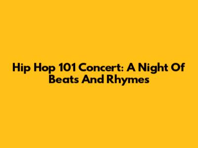 Hip Hop 101 Concert: A Night Of Beats And Rhymes