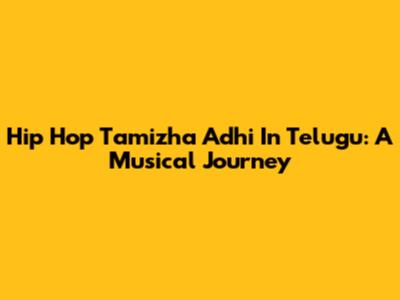 Hip Hop Tamizha Adhi In Telugu: A Musical Journey